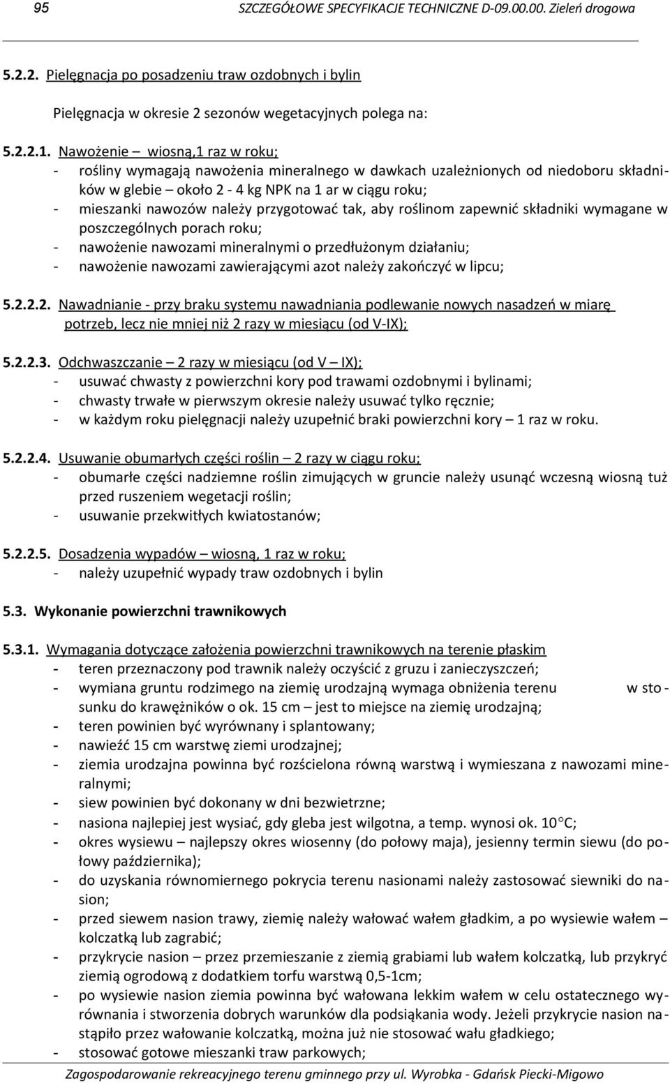 przygotować tak, aby roślinom zapewnić składniki wymagane w poszczególnych porach roku; - nawożenie nawozami mineralnymi o przedłużonym działaniu; - nawożenie nawozami zawierającymi azot należy