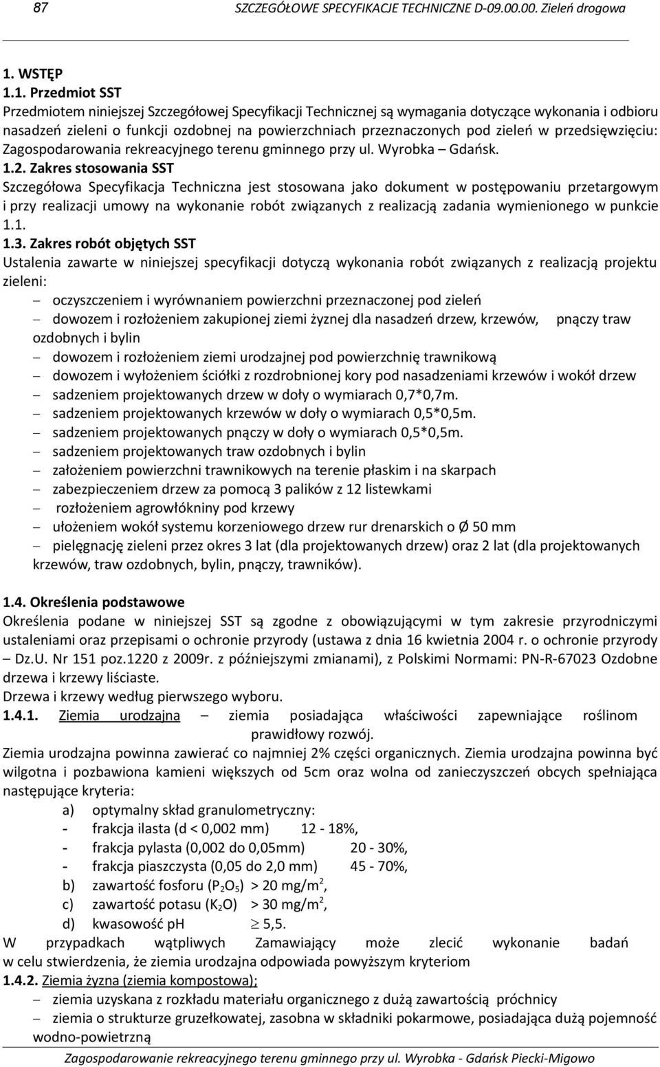 1. Przedmiot SST Przedmiotem niniejszej Szczegółowej Specyfikacji Technicznej są wymagania dotyczące wykonania i odbioru nasadzeń zieleni o funkcji ozdobnej na powierzchniach przeznaczonych pod