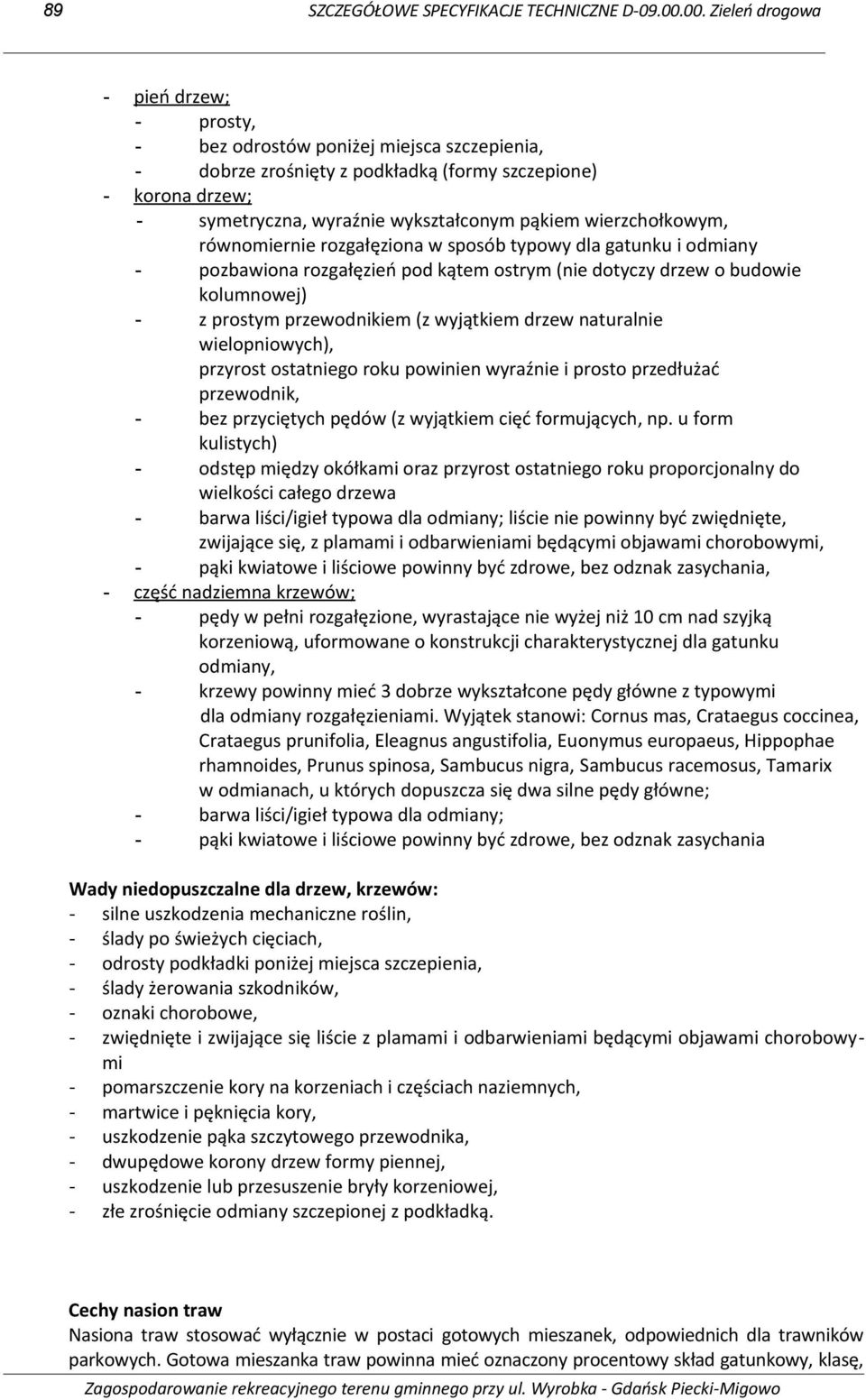 wierzchołkowym, równomiernie rozgałęziona w sposób typowy dla gatunku i odmiany - pozbawiona rozgałęzień pod kątem ostrym (nie dotyczy drzew o budowie kolumnowej) - z prostym przewodnikiem (z