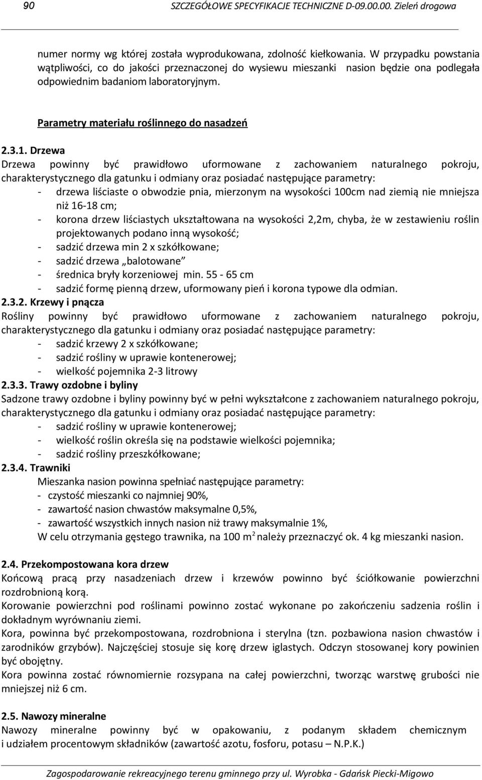 Drzewa Drzewa powinny być prawidłowo uformowane z zachowaniem naturalnego pokroju, charakterystycznego dla gatunku i odmiany oraz posiadać następujące parametry: - drzewa liściaste o obwodzie pnia,