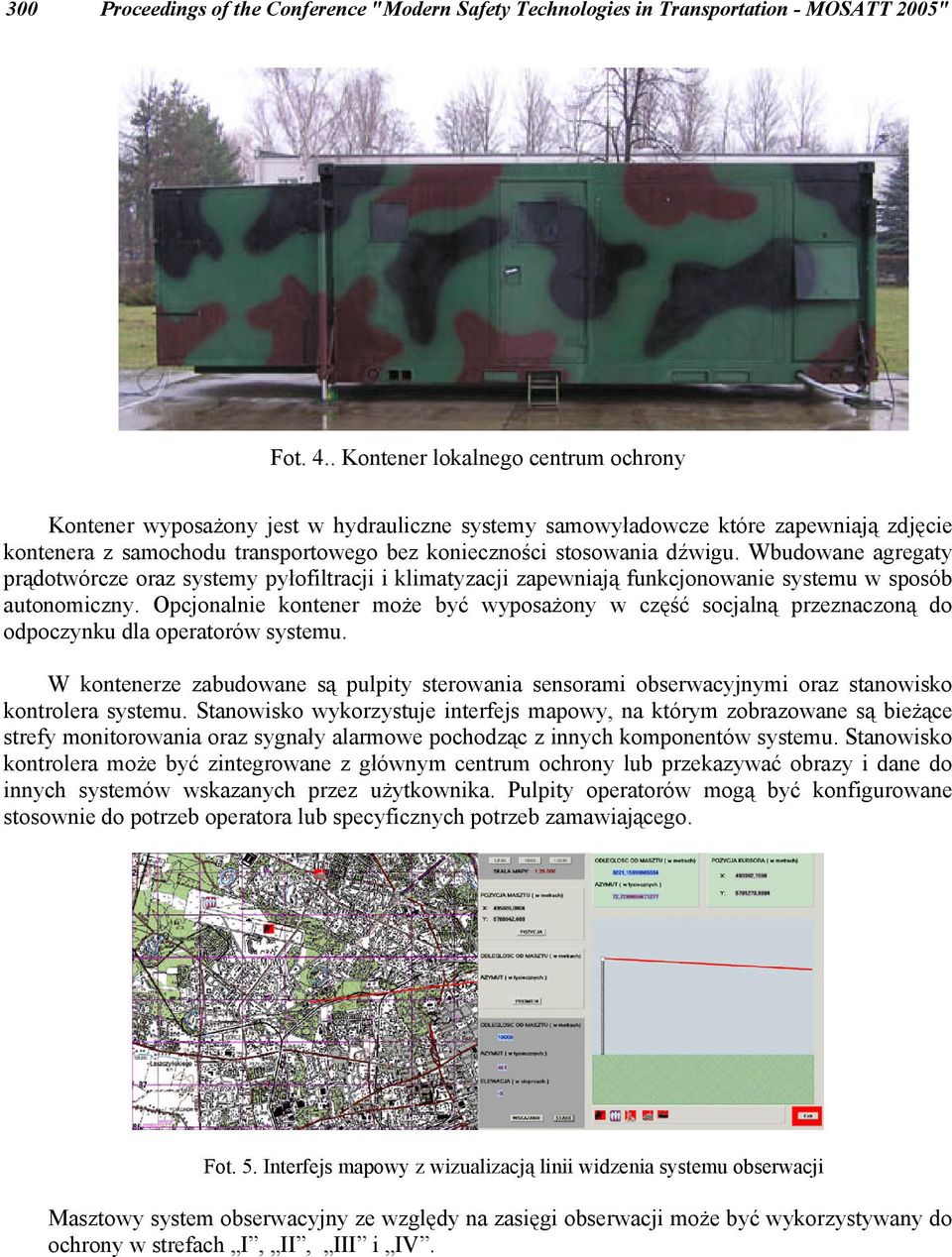Wbudowane agregaty prądotwórcze oraz systemy pyłofiltracji i klimatyzacji zapewniają funkcjonowanie systemu w sposób autonomiczny.