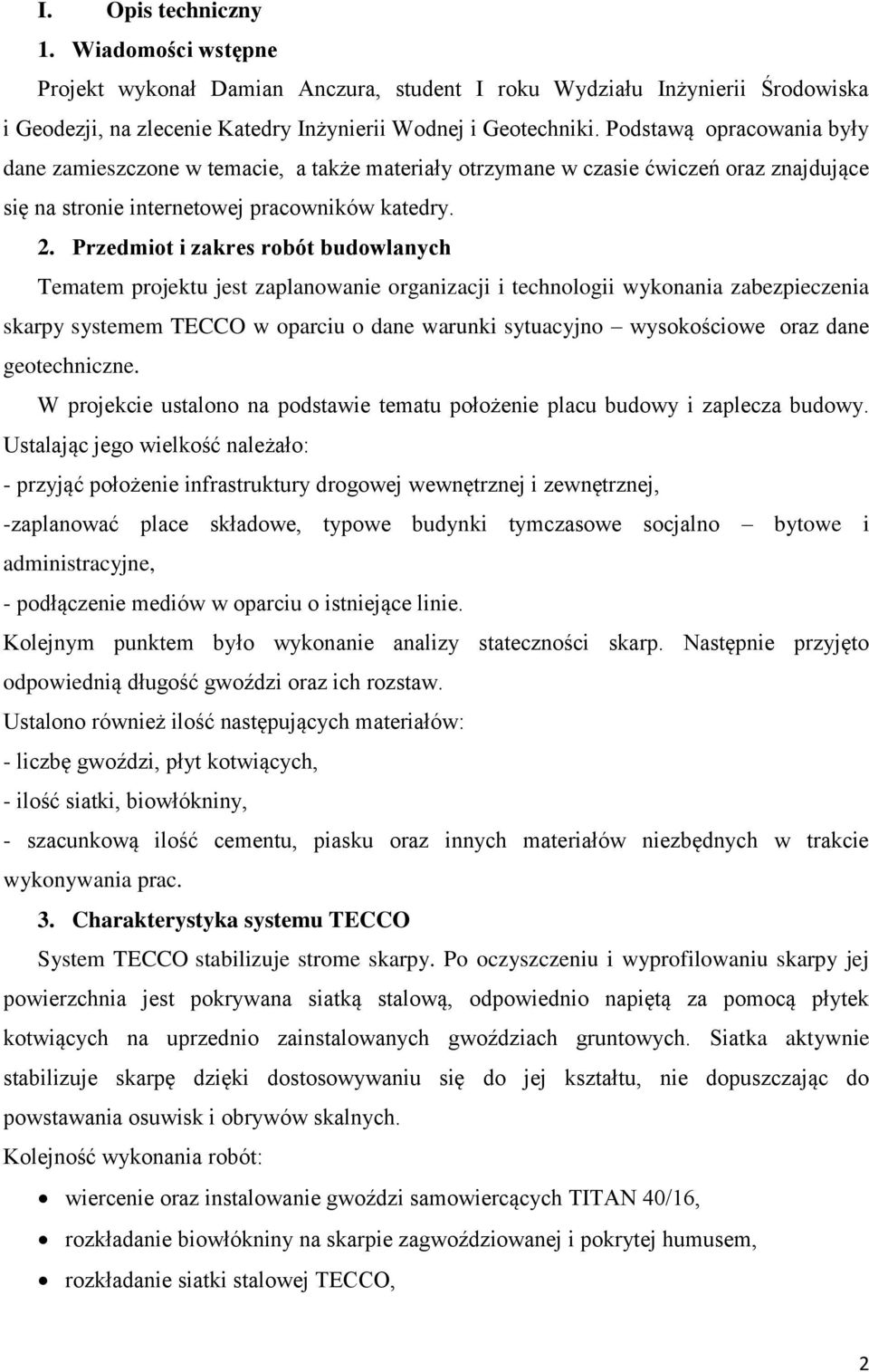 Przedmiot i zakres robót budowlanych Tematem projektu jest zaplanowanie organizacji i technologii wykonania zabezpieczenia skarpy systemem TECCO w oparciu o dane warunki sytuacyjno wysokościowe oraz