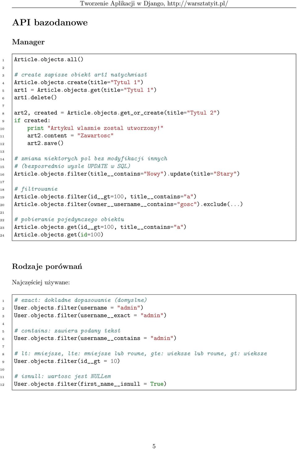 content = "Zawartosc" 1 art.save() 1 14 # zmiana niektorych pol bez modyfikacji innych 15 # (bezposrednio wysle UPDATE w SQL) 16 Article.objects.filter(title contains="nowy").