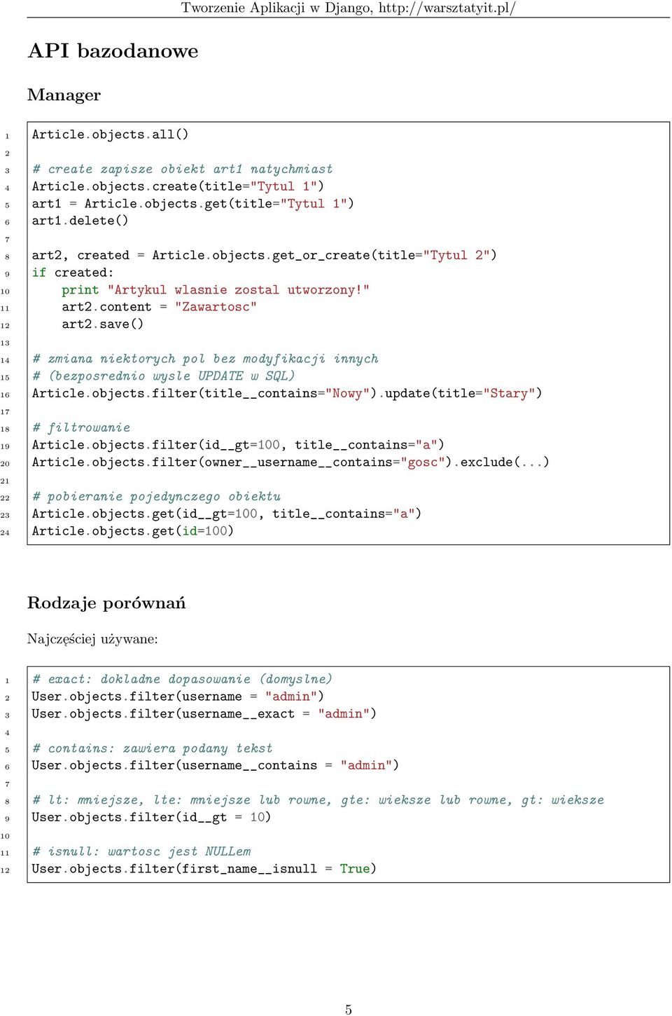 content = "Zawartosc" 1 art.save() 1 14 # zmiana niektorych pol bez modyfikacji innych 15 # (bezposrednio wysle UPDATE w SQL) 16 Article.objects.filter(title contains="nowy").