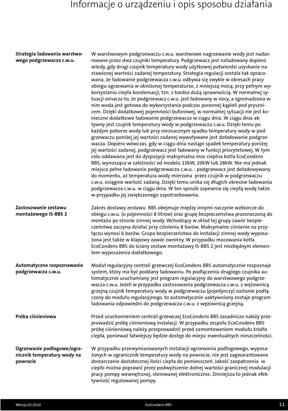Podgrzewacz jest naładowany dopiero wtedy, gdy drugi czujnik temperatury wody użytkowej potwierdzi uzyskanie nastawionej wartości zadanej temperatury.