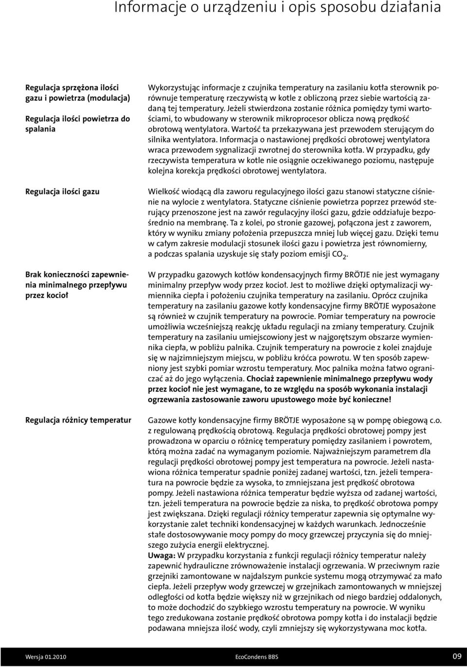 przez siebie wartością zadaną tej temperatury. Jeżeli stwierdzona zostanie różnica pomiędzy tymi wartościami, to wbudowany w sterownik mikroprocesor oblicza nową prędkość obrotową wentylatora.