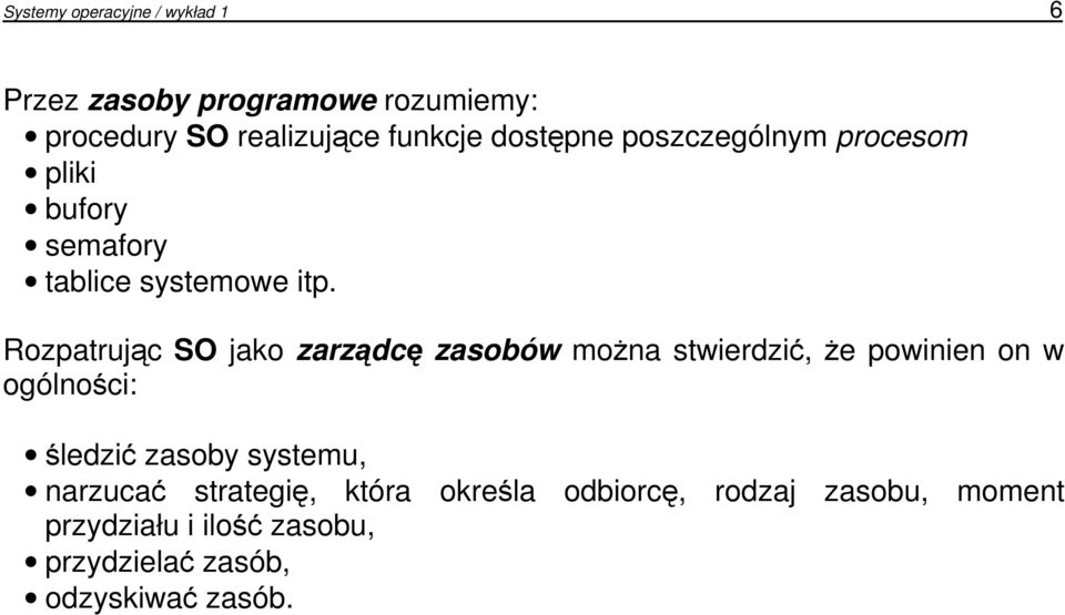 Rozpatrując SO jako zarządcę zasobów moŝna stwierdzić, Ŝe powinien on w ogólności: śledzić zasoby