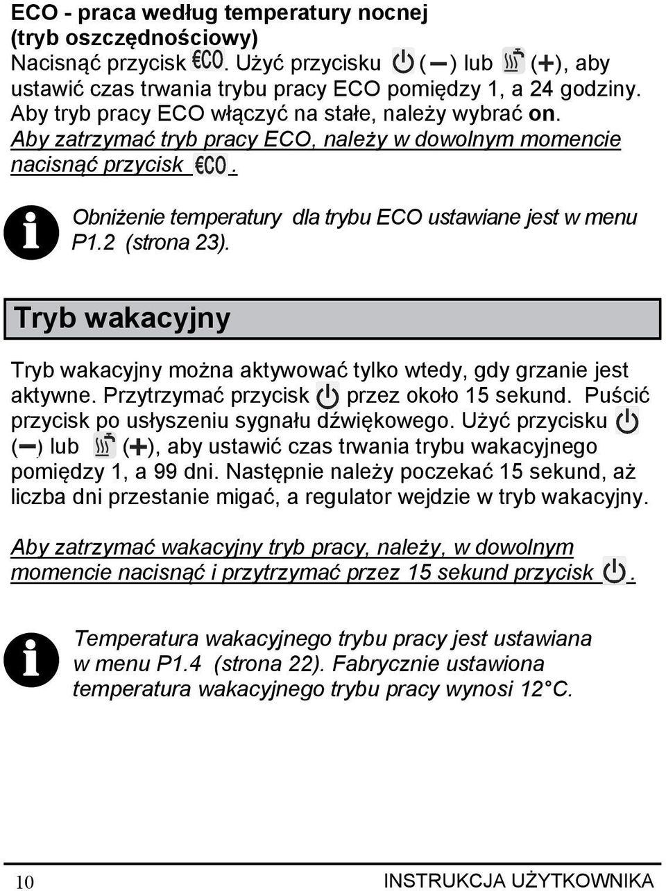 2 (strona 23). Tryb wakacyjny Tryb wakacyjny można aktywować tylko wtedy, gdy grzanie jest aktywne. Przytrzymać przycisk przez około 15 sekund. Puścić przycisk po usłyszeniu sygnału dźwiękowego.