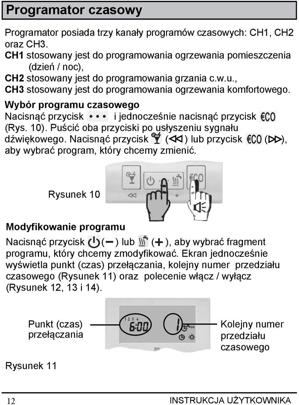 Wybór programu czasowego Nacisnąć przycisk i jednocześnie nacisnąć przycisk (Rys. 10). Puścić oba przyciski po usłyszeniu sygnału dźwiękowego.