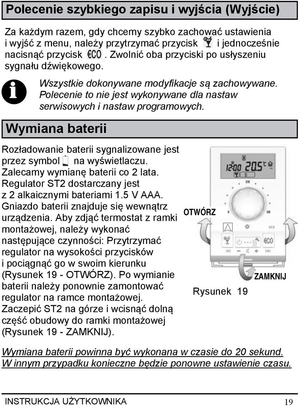 Wymiana baterii Rozładowanie baterii sygnalizowane jest przez symbol na wyświetlaczu. Zalecamy wymianę baterii co 2 lata. Regulator ST2 dostarczany jest z 2 alkaicznymi bateriami 1.5 V AAA.