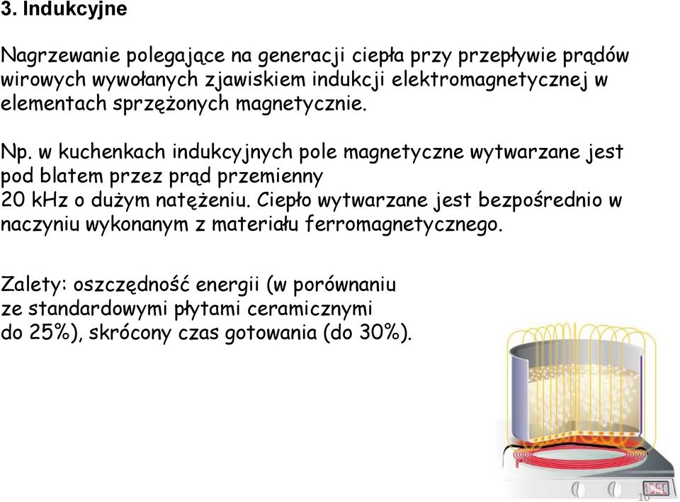 w kuchenkach indukcyjnych pole magnetyczne wytwarzane jest pod blatem przez prąd przemienny 20 khz o dużym natężeniu.