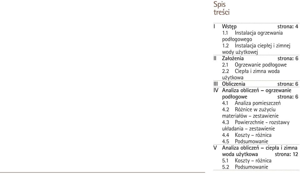 2 Ciepła i zimna woda użytkowa III Obliczenia 6 IV Analiza obliczeń ogrzewanie podłogowe 6 4.1 Analiza pomieszczeń 4.