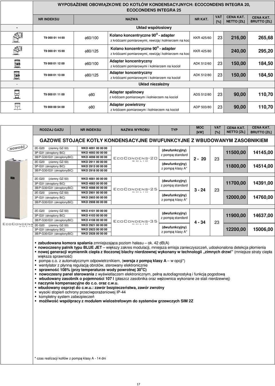koncentryczne 90 O - adapter KKR 425/80 240,00 295,20 z króćcami pomiarowymi, rewizją i kołnierzem na kocioł T9 000 01 12 00 φ60/100 T9 000 01 13 00 φ80/125 Adapter koncentryczny Adapter