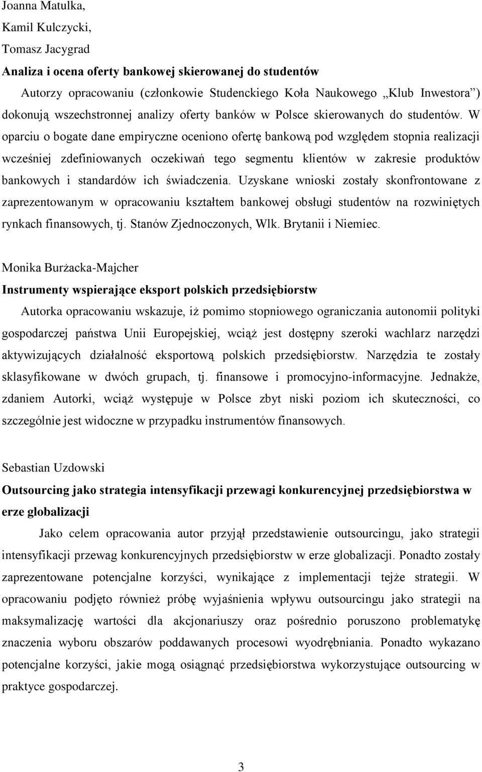 W oparciu o bogate dane empiryczne oceniono ofertę bankową pod względem stopnia realizacji wcześniej zdefiniowanych oczekiwań tego segmentu klientów w zakresie produktów bankowych i standardów ich