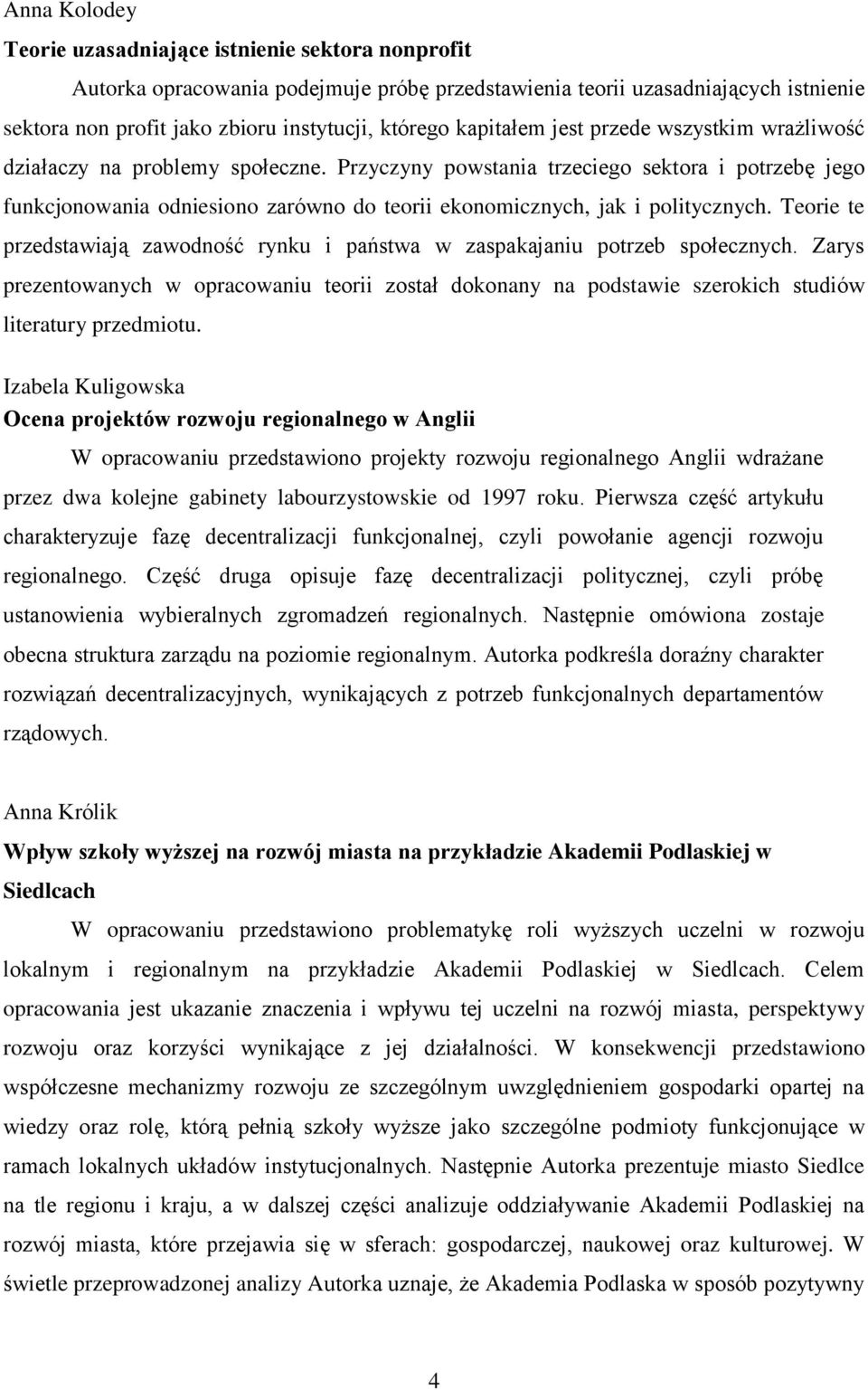 Przyczyny powstania trzeciego sektora i potrzebę jego funkcjonowania odniesiono zarówno do teorii ekonomicznych, jak i politycznych.