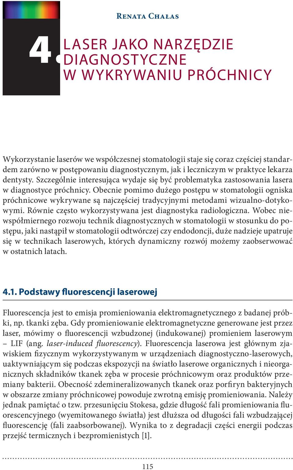 leczniczym w praktyce lekarza dentysty. Szczególnie interesująca wydaje się być problematyka zastosowania lasera w diagnostyce próchnicy.