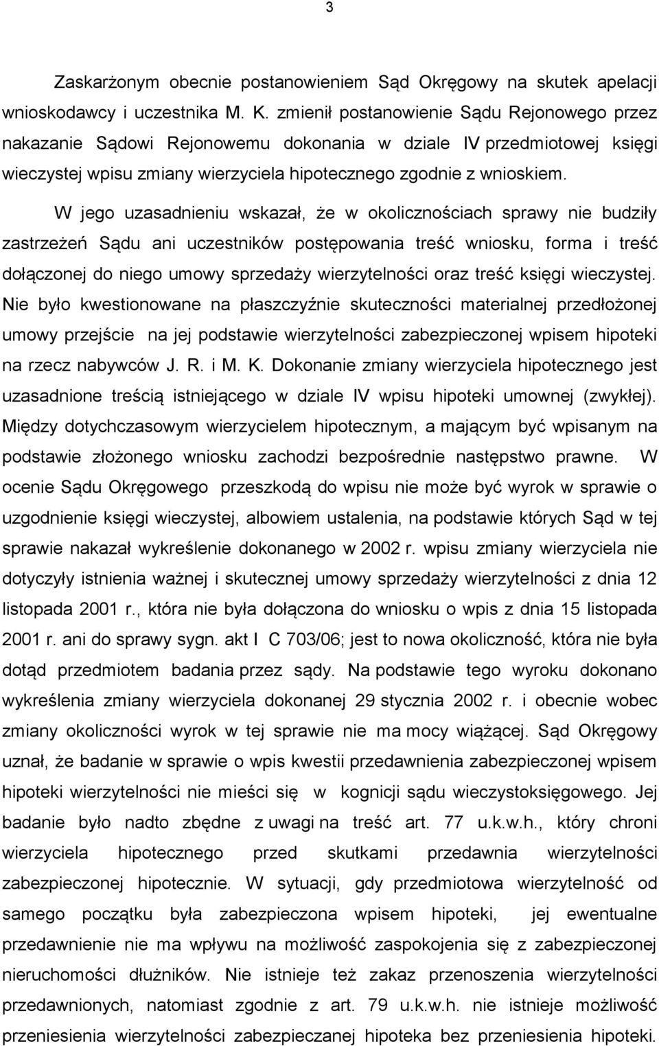 W jego uzasadnieniu wskazał, że w okolicznościach sprawy nie budziły zastrzeżeń Sądu ani uczestników postępowania treść wniosku, forma i treść dołączonej do niego umowy sprzedaży wierzytelności oraz