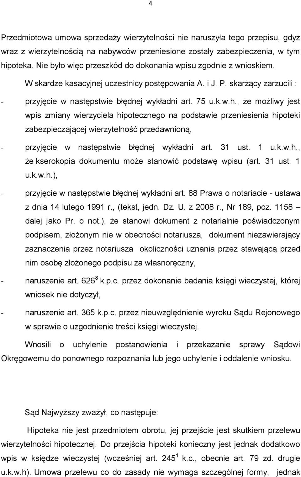 , że możliwy jest wpis zmiany wierzyciela hipotecznego na podstawie przeniesienia hipoteki zabezpieczającej wierzytelność przedawnioną, - przyjęcie w następstwie błędnej wykładni art. 31 ust. 1 u.k.w.h., że kserokopia dokumentu może stanowić podstawę wpisu (art.