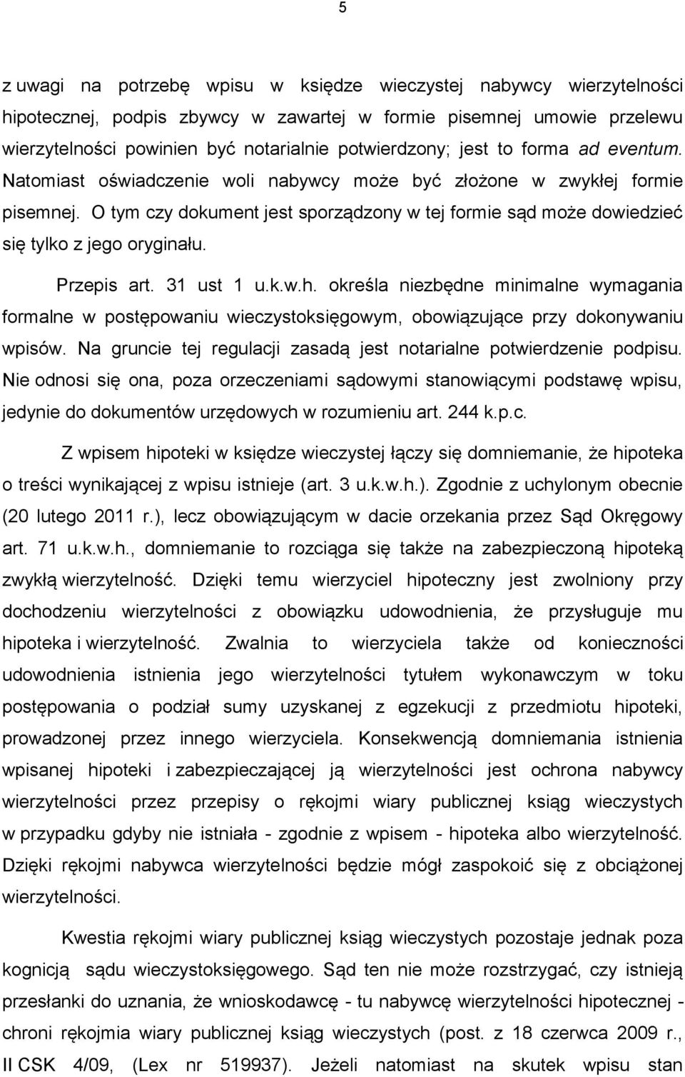 O tym czy dokument jest sporządzony w tej formie sąd może dowiedzieć się tylko z jego oryginału. Przepis art. 31 ust 1 u.k.w.h.