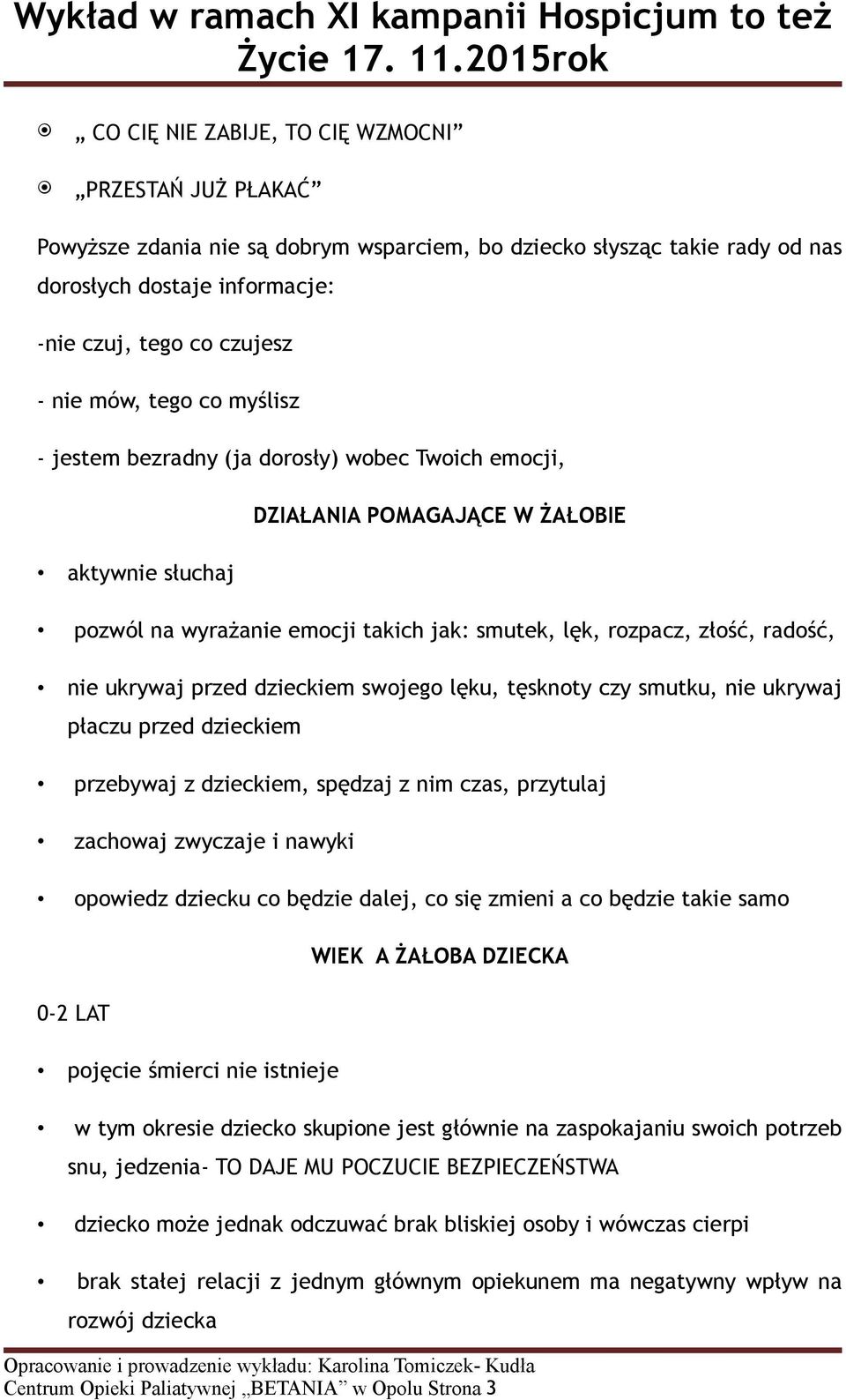 ukrywaj przed dzieckiem swojego lęku, tęsknoty czy smutku, nie ukrywaj płaczu przed dzieckiem przebywaj z dzieckiem, spędzaj z nim czas, przytulaj zachowaj zwyczaje i nawyki opowiedz dziecku co