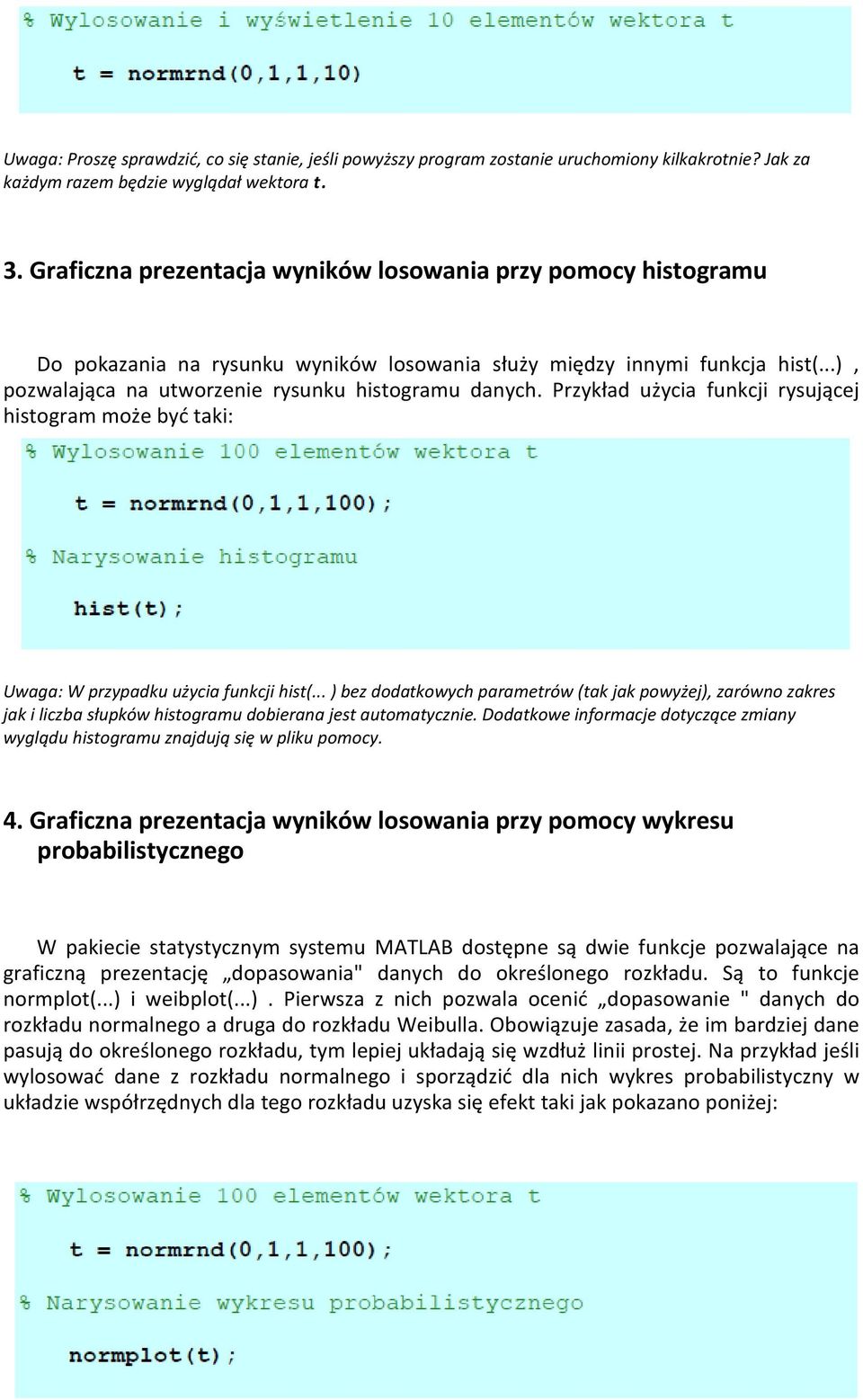 Przykład użycia funkcji rysującej histogram może być taki: Uwaga: W przypadku użycia funkcji hist(.