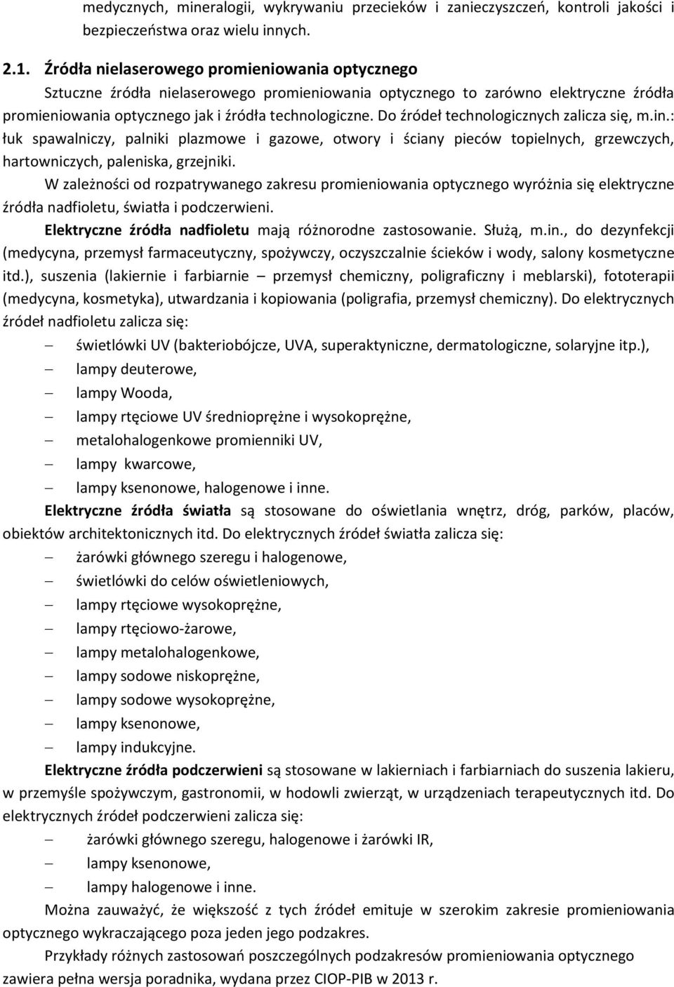 Do źródeł technologicznych zalicza się, m.in.: łuk spawalniczy, palniki plazmowe i gazowe, otwory i ściany pieców topielnych, grzewczych, hartowniczych, paleniska, grzejniki.