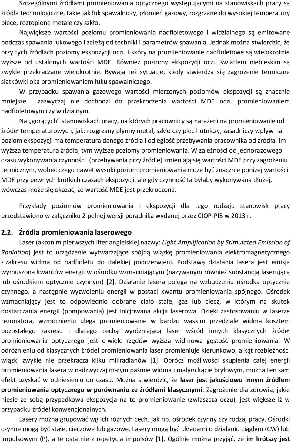 Jednak można stwierdzić, że przy tych źródłach poziomy ekspozycji oczu i skóry na promieniowanie nadfioletowe są wielokrotnie wyższe od ustalonych wartości MDE.