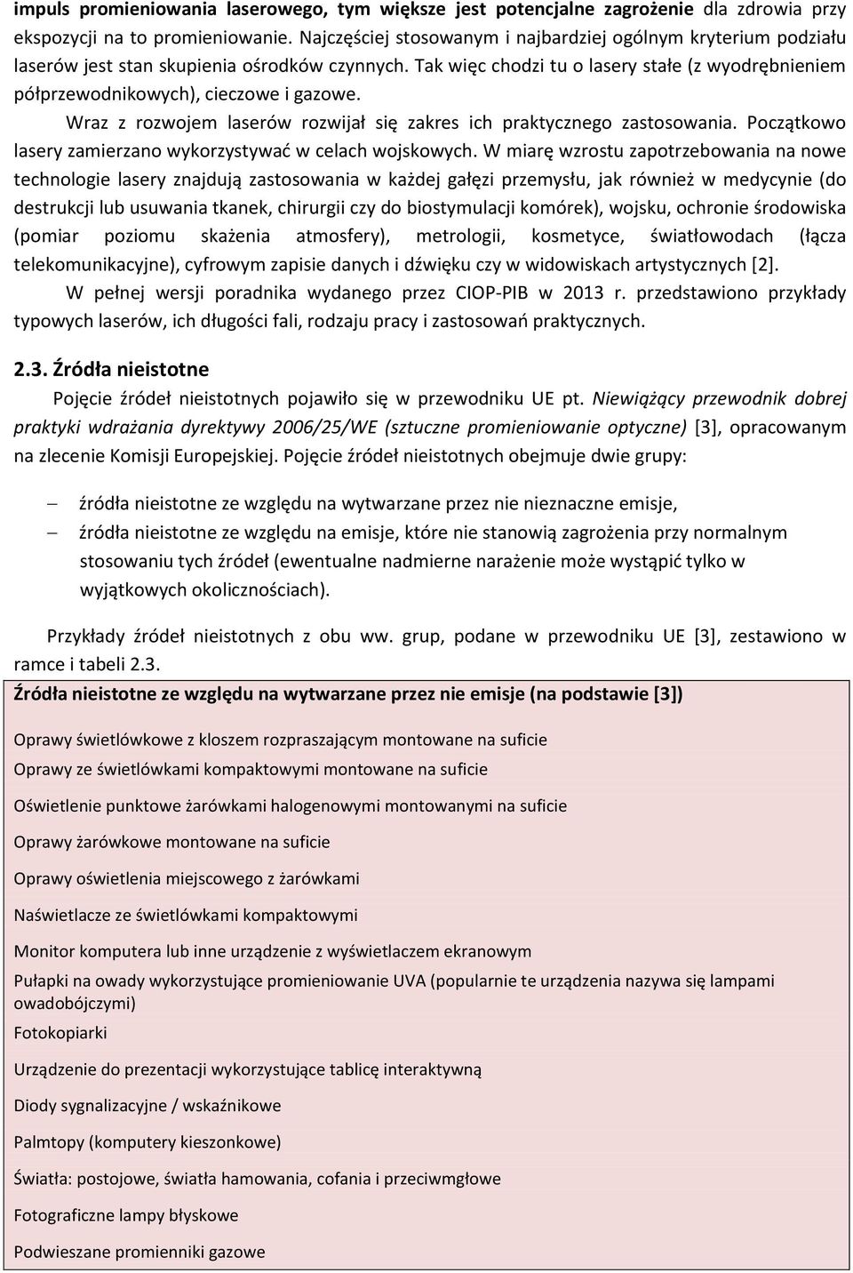 Tak więc chodzi tu o lasery stałe (z wyodrębnieniem półprzewodnikowych), cieczowe i gazowe. Wraz z rozwojem laserów rozwijał się zakres ich praktycznego zastosowania.