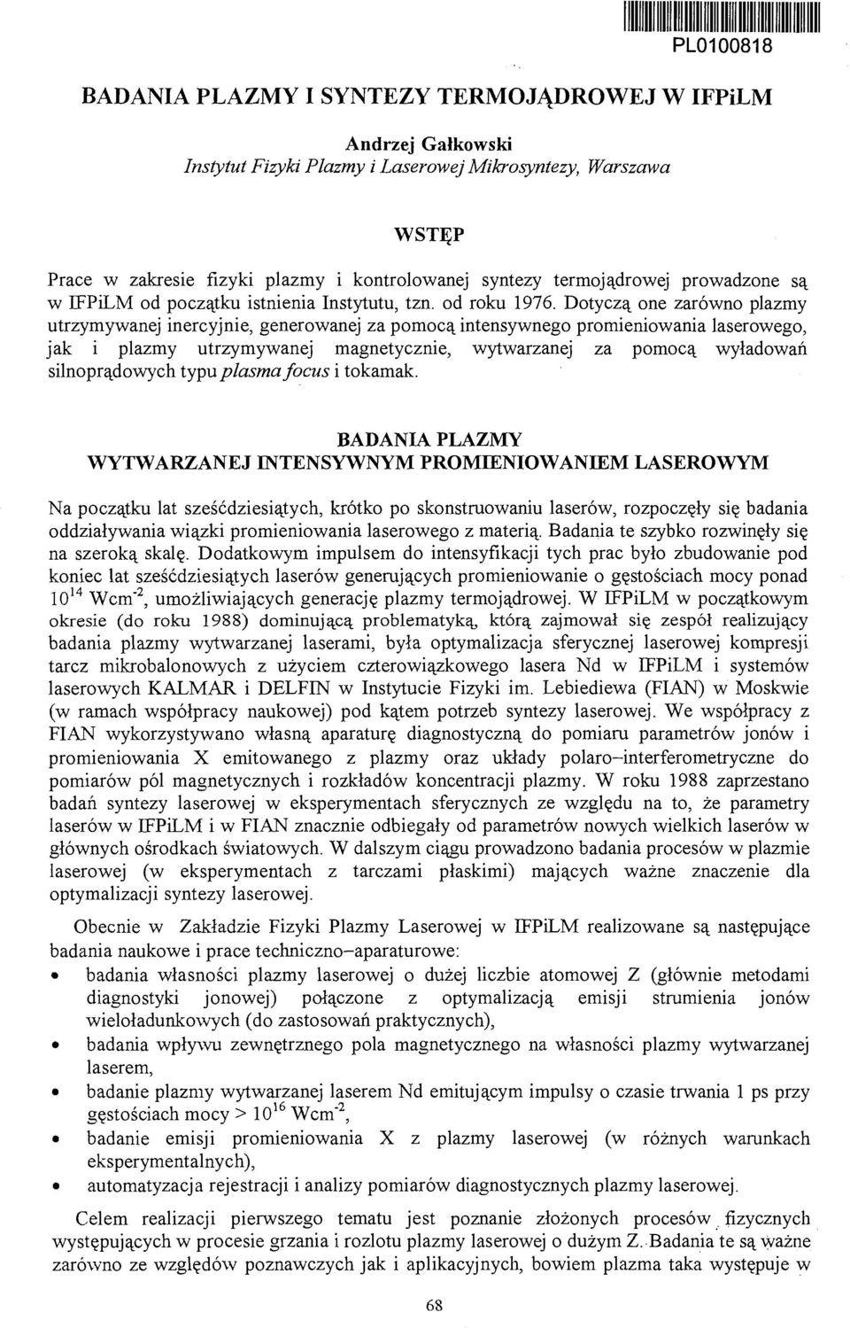 Dotyczą one zarówno plazmy utrzymywanej inercyjnie, generowanej za pomocą intensywnego promieniowania laserowego, jak i plazmy utrzymywanej magnetycznie, wytwarzanej za pomocą wyładowań silnoprąd