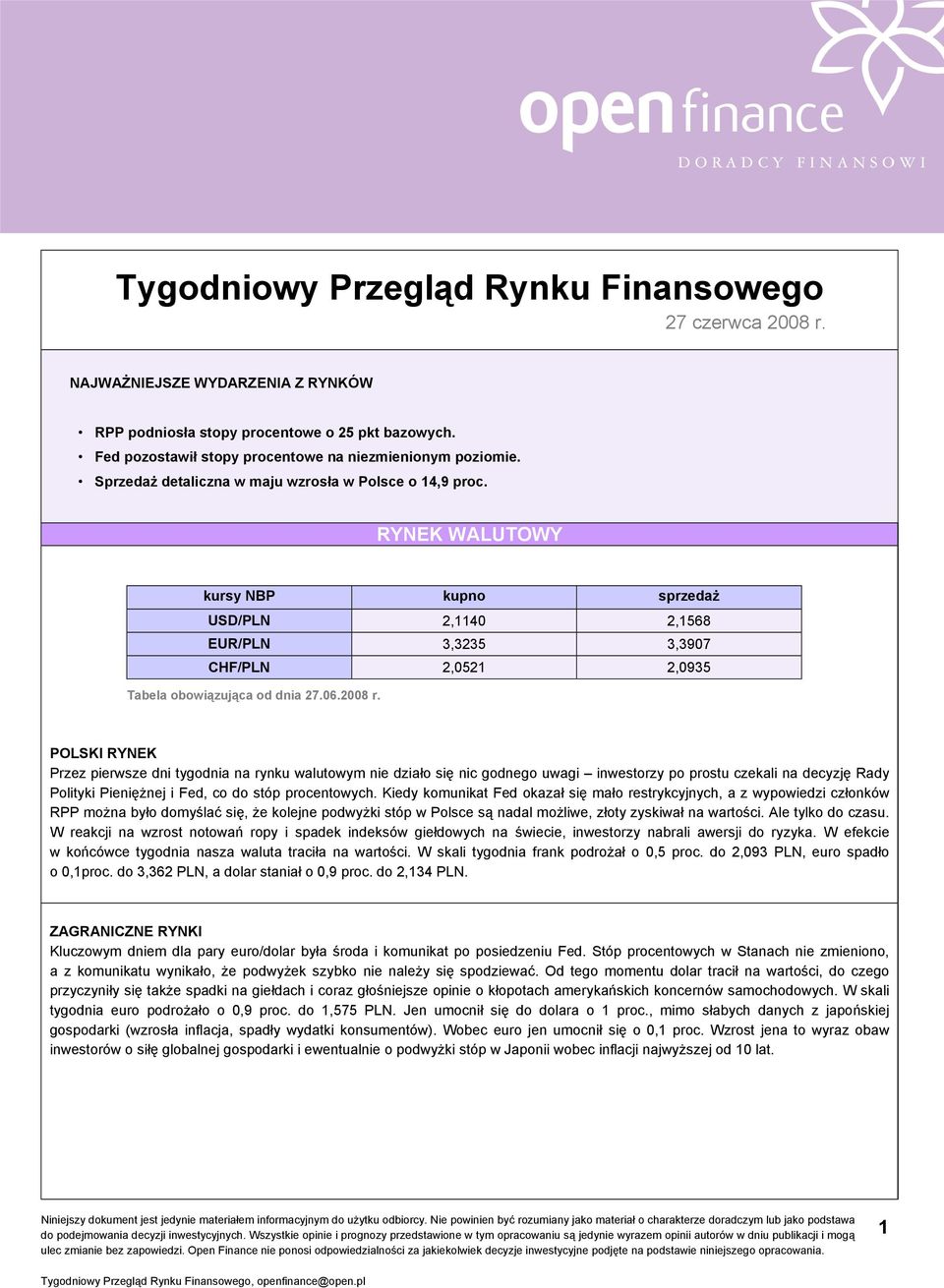 2008 r. POLSKI RYNEK Przez pierwsze dni tygodnia na rynku walutowym nie działo się nic godnego uwagi inwestorzy po prostu czekali na decyzję Rady Polityki Pieniężnej i Fed, co do stóp procentowych.