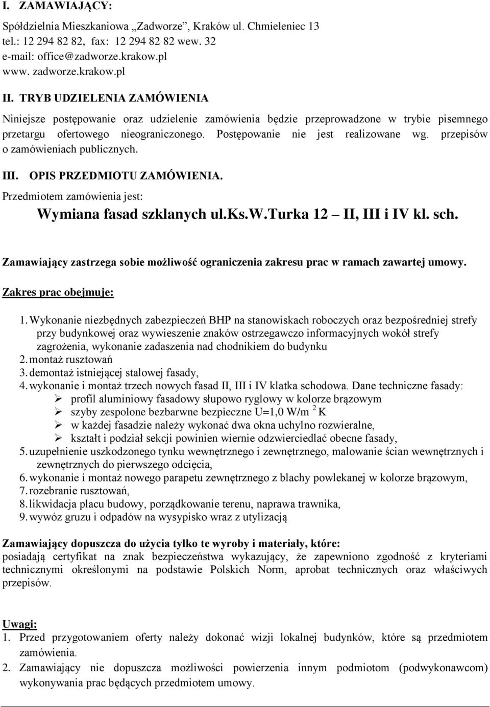 przepisów o zamówieniach publicznych. III. OPIS PRZEDMIOTU ZAMÓWIENIA. Przedmiotem zamówienia jest: Wymiana fasad szklanych ul.ks.w.turka 12 II, III i IV kl. sch.