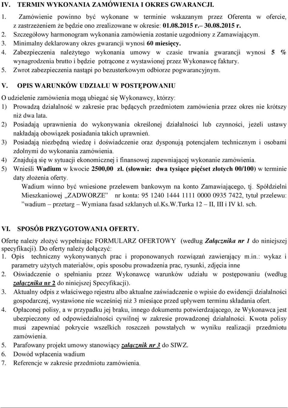 Zabezpieczenia należytego wykonania umowy w czasie trwania gwarancji wynosi 5 % wynagrodzenia brutto i będzie potrącone z wystawionej przez Wykonawcę faktury. 5. Zwrot zabezpieczenia nastąpi po bezusterkowym odbiorze pogwarancyjnym.