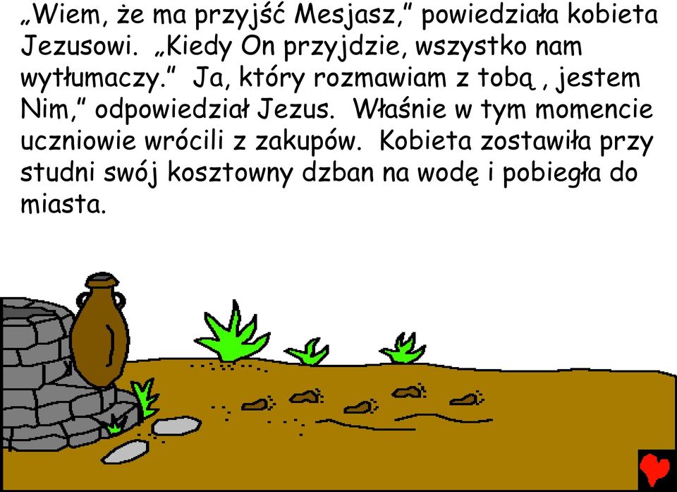 Ja, który rozmawiam z tobą, jestem Nim, odpowiedział Jezus.