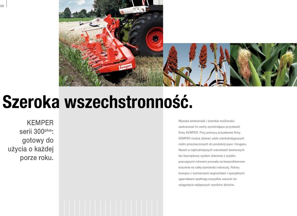 Przy pomocy przystawek firmy KEMPER można zbierać wiele cienkołodygowych roślin przeznaczonych do produkcji pasz i biogazu.