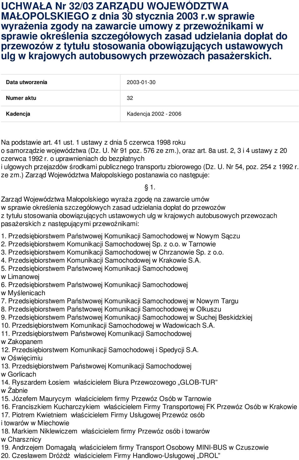 autobusowych przewozach pasażerskich. Data utworzenia 2003-01-30 Numer aktu 32 Kadencja Kadencja 2002-2006 Na podstawie art. 41 ust. 1 ustawy z dnia 5 czerwca 1998 roku o samorządzie województwa (Dz.
