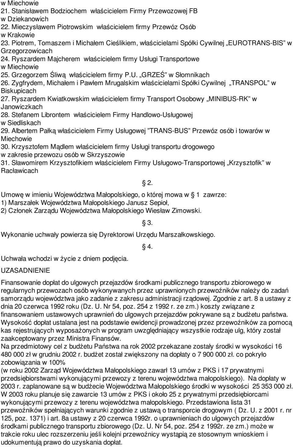 Grzegorzem Śliwą właścicielem firmy P.U. GRZEŚ w Słomnikach 26. Zygfrydem, Michałem i Pawłem Mrugalskim właścicielami Spółki Cywilnej TRANSPOL w Biskupicach 27.