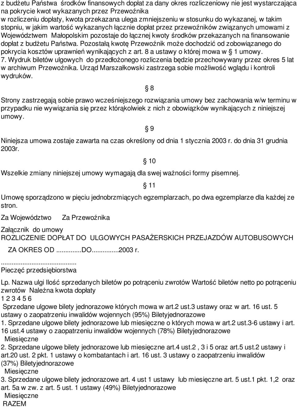 przekazanych na finansowanie dopłat z budżetu Państwa. Pozostałą kwotę Przewoźnik może dochodzić od zobowiązanego do pokrycia kosztów uprawnień wynikających z art. 8 a ustawy o której mowa w 1 umowy.