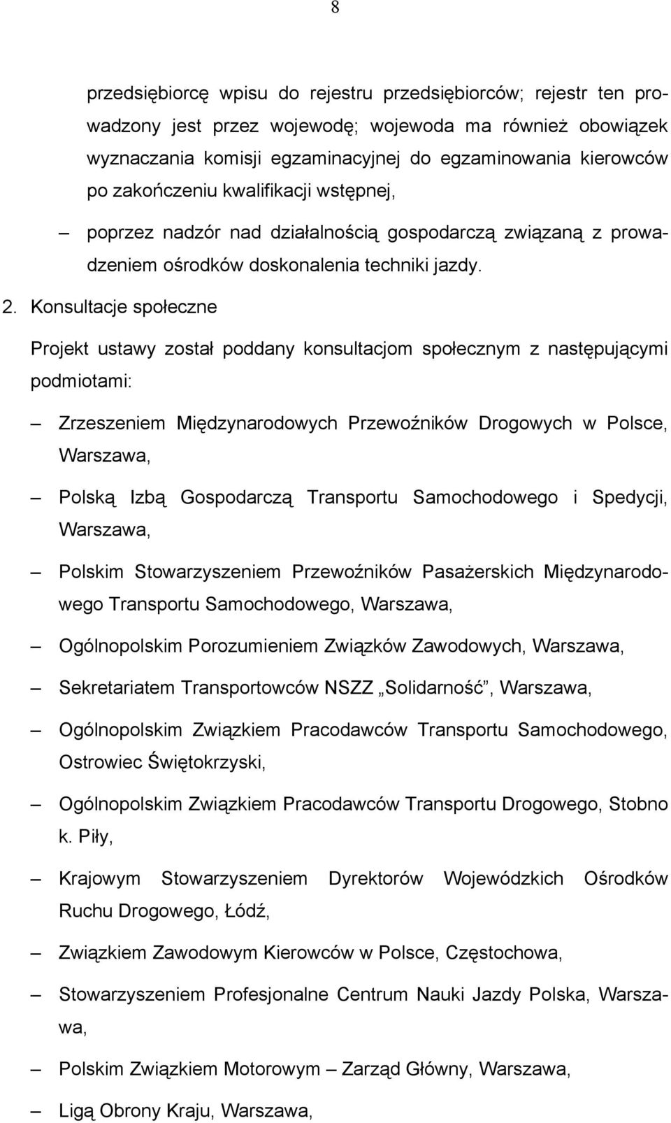 Konsultacje społeczne Projekt ustawy został poddany konsultacjom społecznym z następującymi podmiotami: Zrzeszeniem Międzynarodowych Przewoźników Drogowych w Polsce, Warszawa, Polską Izbą Gospodarczą