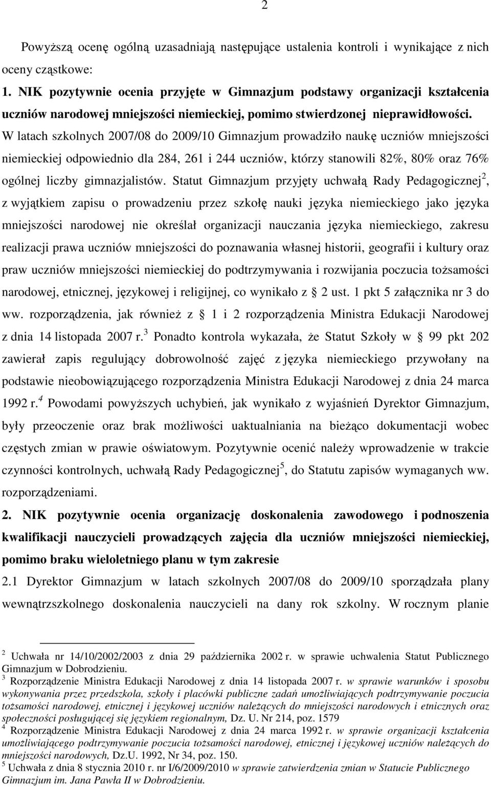 W latach szkolnych 2007/08 do 2009/10 Gimnazjum prowadziło naukę uczniów mniejszości niemieckiej odpowiednio dla 284, 261 i 244 uczniów, którzy stanowili 82%, 80% oraz 76% ogólnej liczby