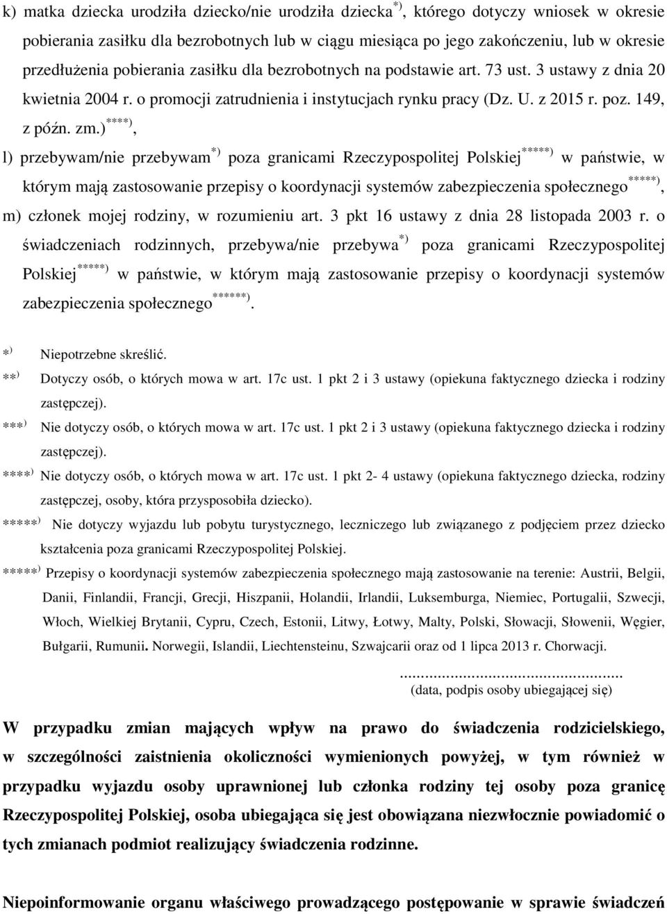 ) ****), l) przebywam/nie przebywam *) poza granicami Rzeczypospolitej Polskiej *****) w państwie, w którym mają zastosowanie przepisy o koordynacji systemów zabezpieczenia społecznego *****), m)