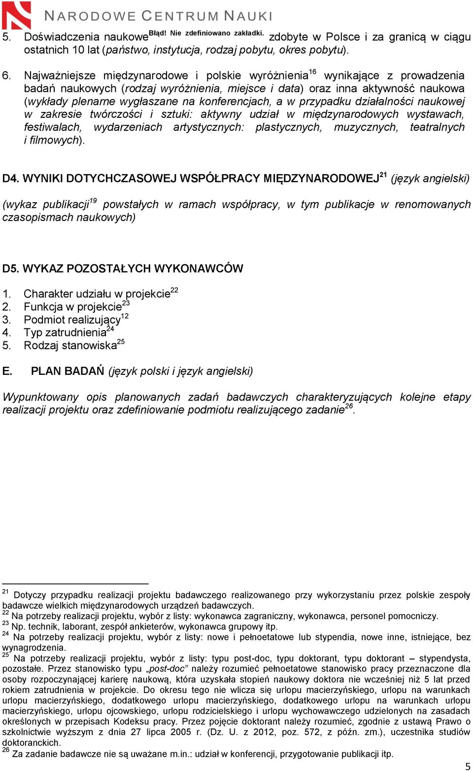 konferencjach, a w przypadku działalności naukowej w zakresie twórczości i sztuki: aktywny udział w międzynarodowych wystawach, festiwalach, wydarzeniach artystycznych: plastycznych, muzycznych,