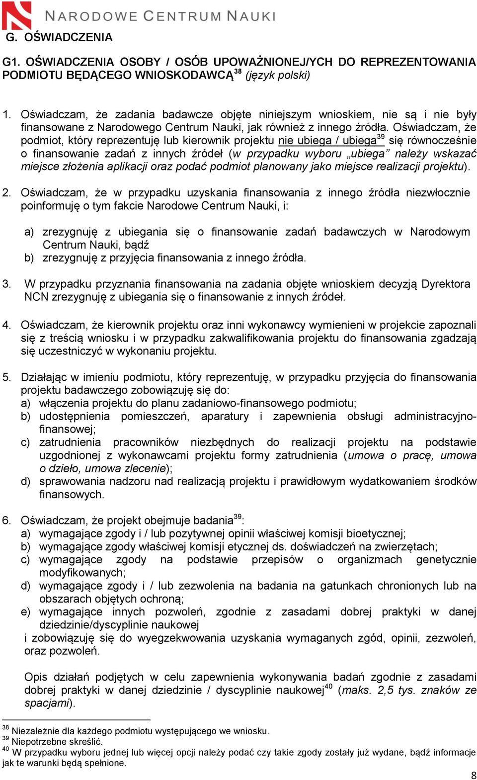 Oświadczam, że podmiot, który reprezentuję lub kierownik projektu nie ubiega / ubiega 39 się równocześnie o finansowanie zadań z innych źródeł (w przypadku wyboru ubiega należy wskazać miejsce