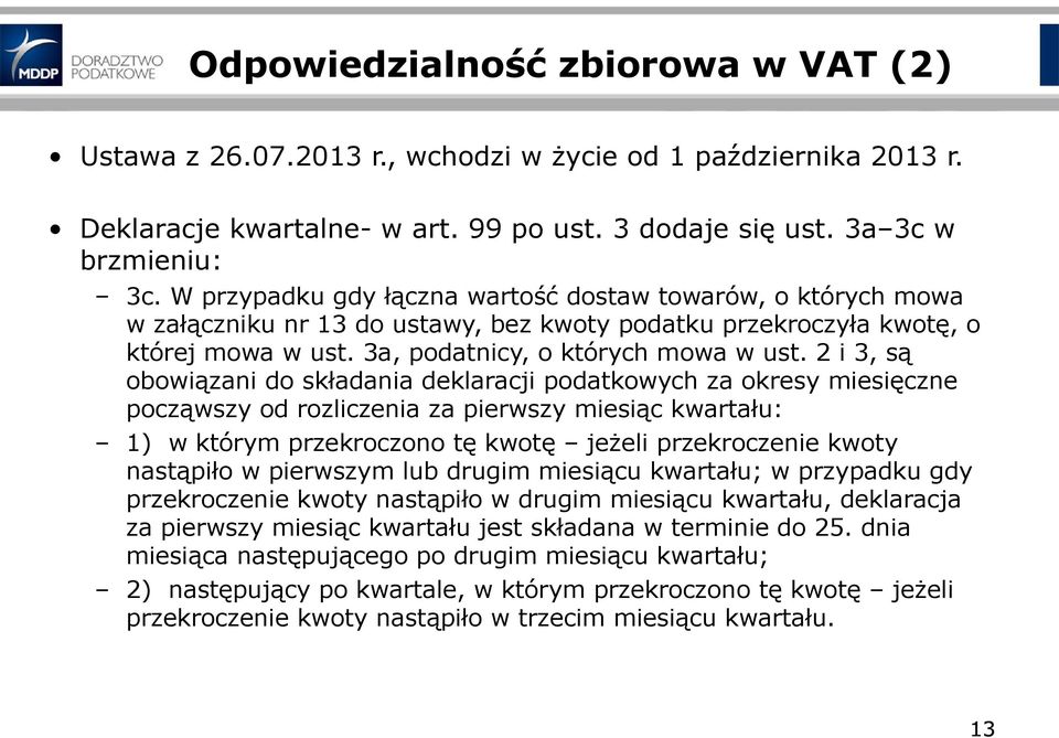 2 i 3, są obowiązani do składania deklaracji podatkowych za okresy miesięczne począwszy od rozliczenia za pierwszy miesiąc kwartału: 1) w którym przekroczono tę kwotę jeżeli przekroczenie kwoty