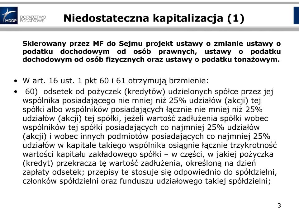 1 pkt 60 i 61 otrzymują brzmienie: 60) odsetek od pożyczek (kredytów) udzielonych spółce przez jej wspólnika posiadającego nie mniej niż 25% udziałów (akcji) tej spółki albo wspólników posiadających