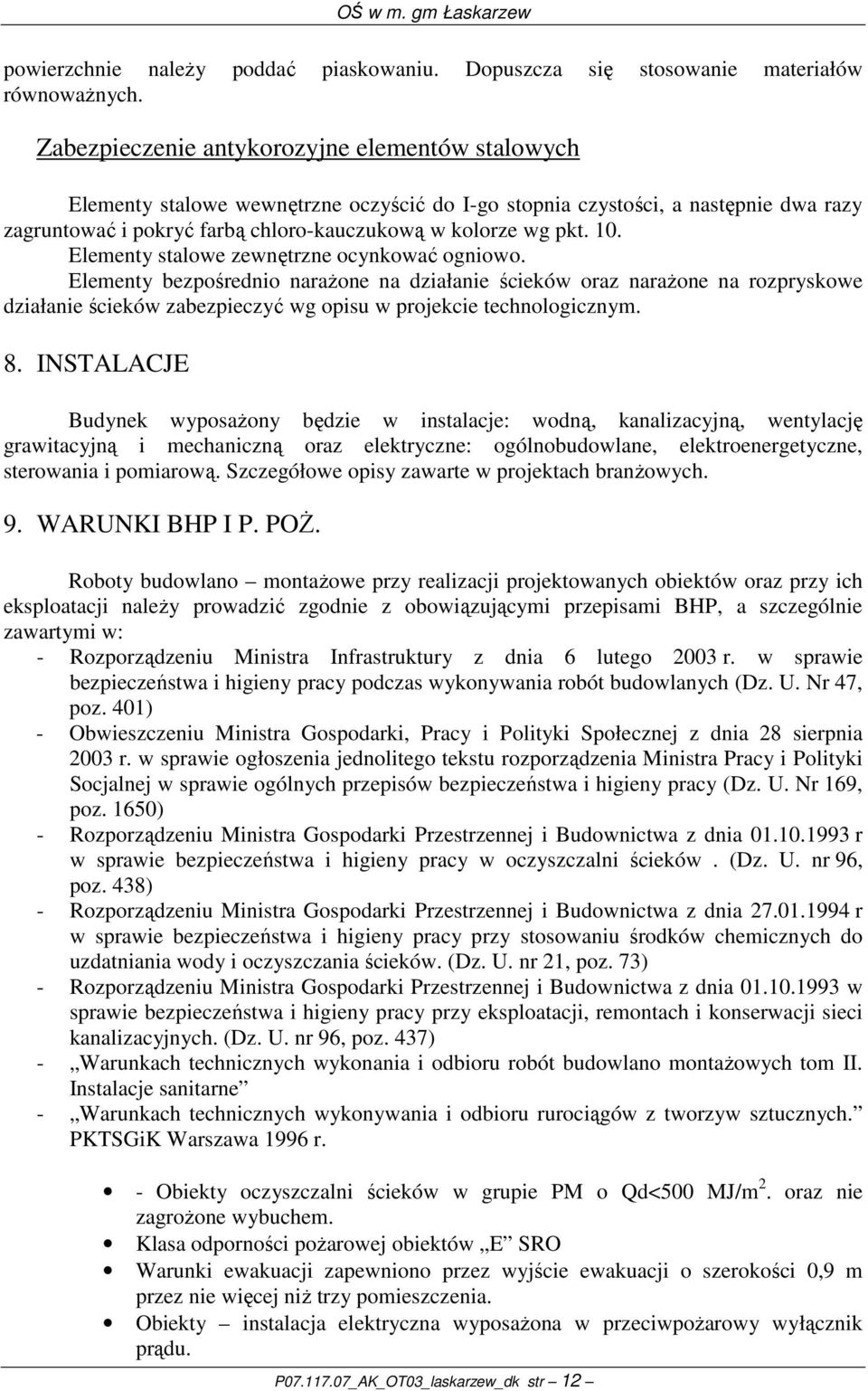 Elementy stalowe zewnętrzne ocynkować ogniowo. Elementy bezpośrednio naraŝone na działanie ścieków oraz naraŝone na rozpryskowe działanie ścieków zabezpieczyć wg opisu w projekcie technologicznym. 8.
