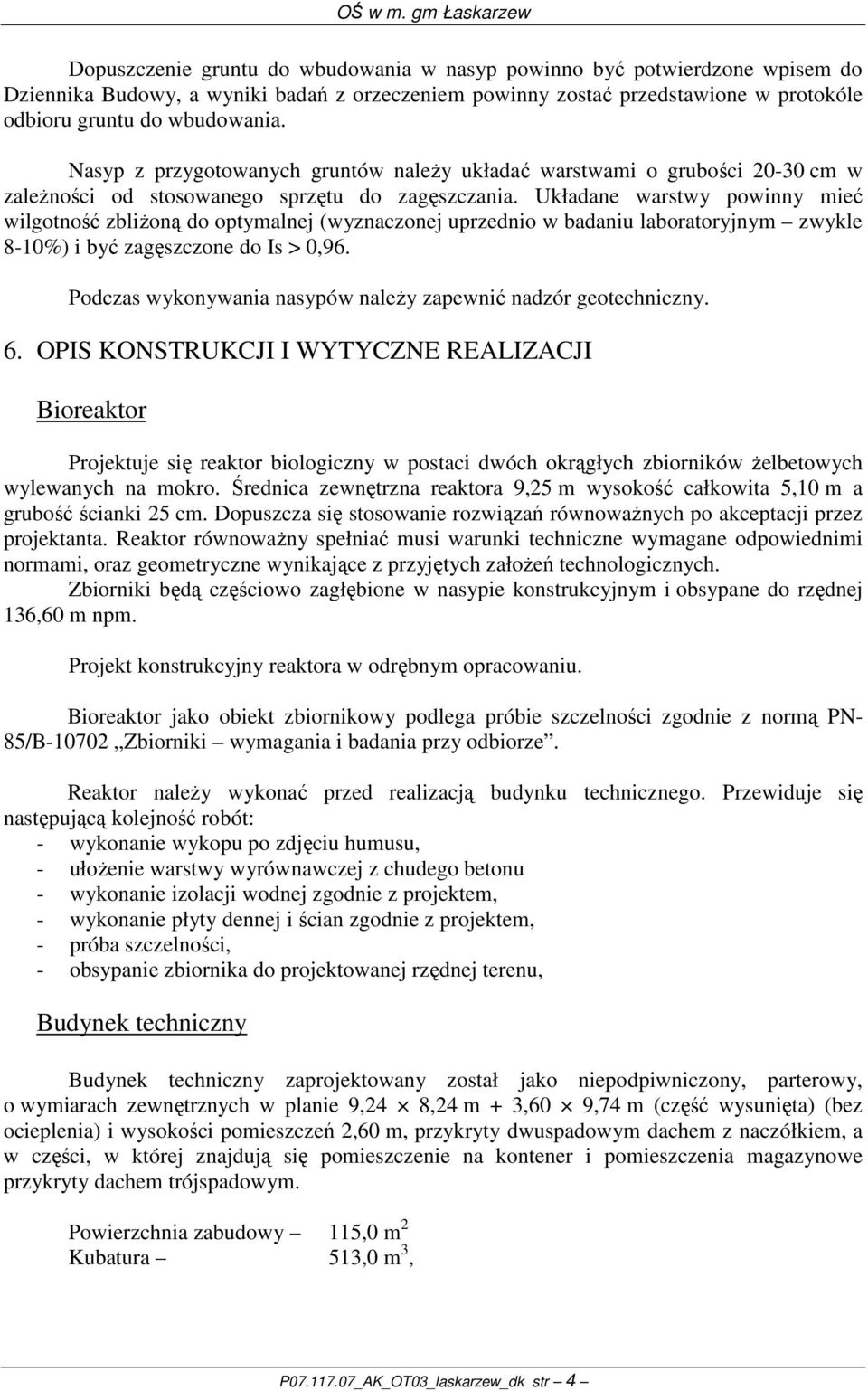 Układane warstwy powinny mieć wilgotność zbliŝoną do optymalnej (wyznaczonej uprzednio w badaniu laboratoryjnym zwykle 8-10%) i być zagęszczone do Is > 0,96.