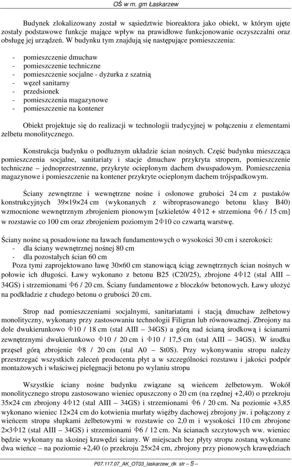 magazynowe - pomieszczenie na kontener Obiekt projektuje się do realizacji w technologii tradycyjnej w połączeniu z elementami Ŝelbetu monolitycznego.