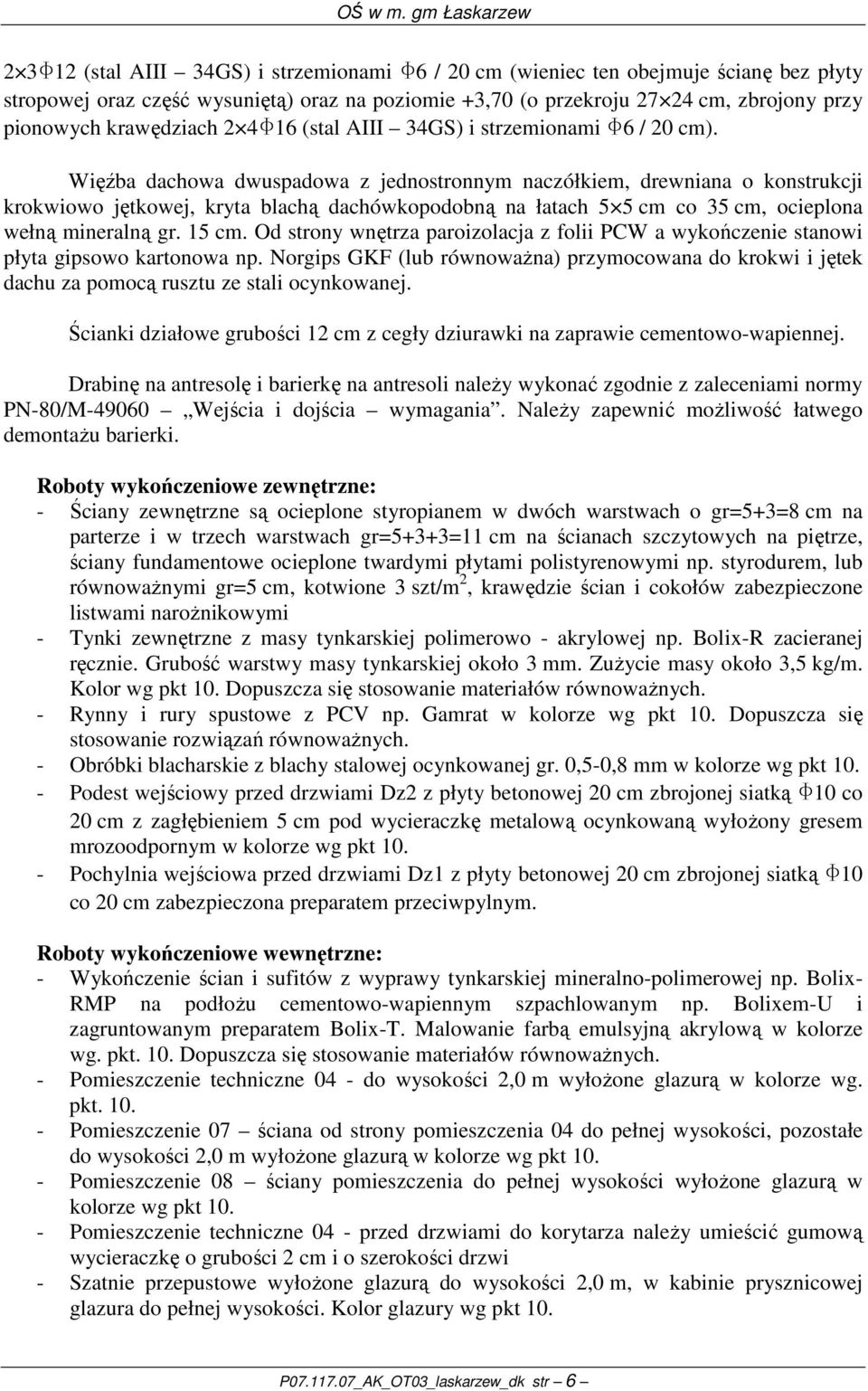 Więźba dachowa dwuspadowa z jednostronnym naczółkiem, drewniana o konstrukcji krokwiowo jętkowej, kryta blachą dachówkopodobną na łatach 5 5 cm co 35 cm, ocieplona wełną mineralną gr. 15 cm.