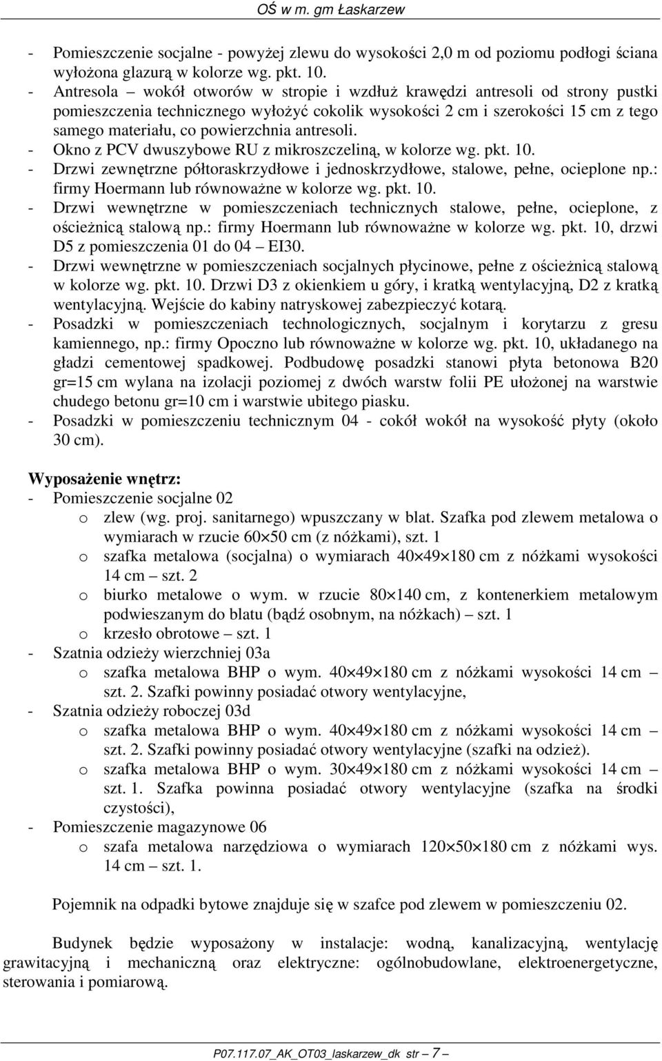 antresoli. - Okno z PCV dwuszybowe RU z mikroszczeliną, w kolorze wg. pkt. 10. - Drzwi zewnętrzne półtoraskrzydłowe i jednoskrzydłowe, stalowe, pełne, ocieplone np.