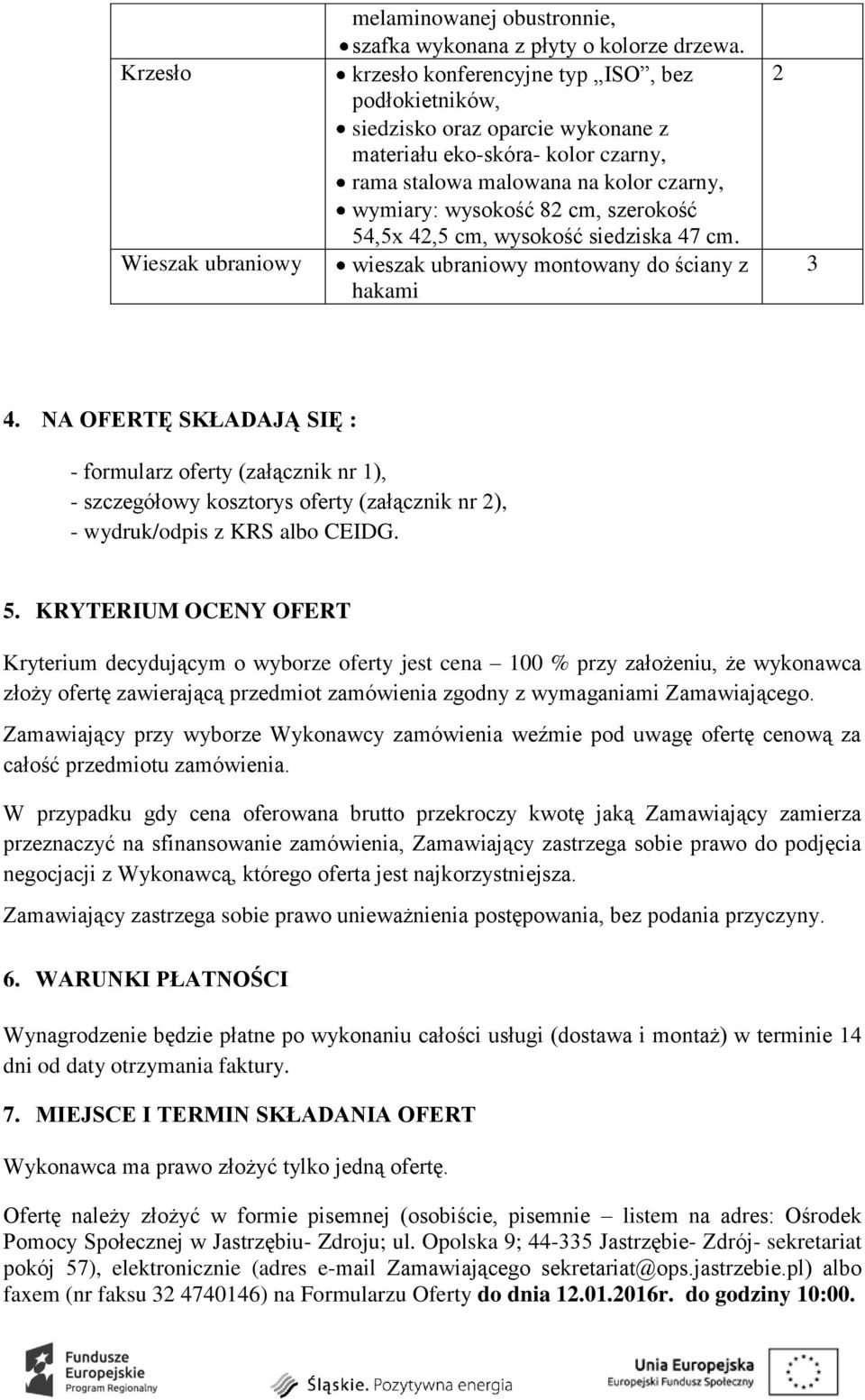 KRYTERIUM OCENY OFERT Kryterium decydującym o wyborze oferty jest cena 00 % przy założeniu, że wykonawca złoży ofertę zawierającą przedmiot zamówienia zgodny z wymaganiami Zamawiającego.